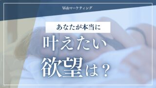 あなたが本当に叶えたい欲望は？