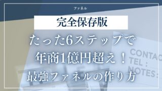 【完全保存版】たった6ステップで年商1億円超え！シンプルなのに売れ続ける最強ファネルの作り方